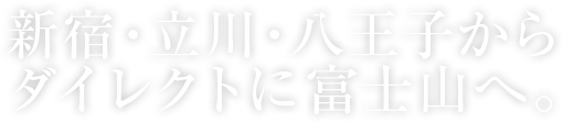 新宿・立川・八王子からダイレクトに富士山へ。