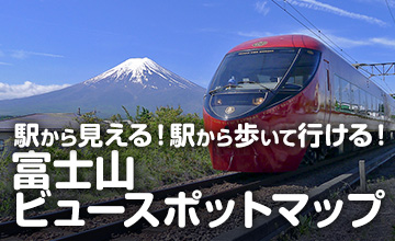 駅から見える・駅から歩いて行ける！富士急行線 富士山ビュースポットマップ